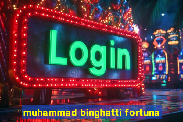 muhammad binghatti fortuna